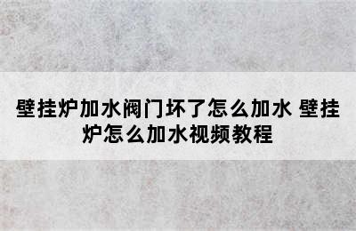 壁挂炉加水阀门坏了怎么加水 壁挂炉怎么加水视频教程